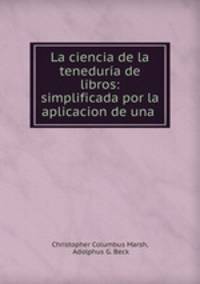 La ciencia de la teneduria de libros: simplificada por la aplicacion de una .