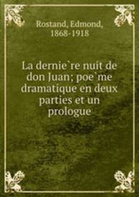 La dernie?re nuit de don Juan; poe?me dramatique en deux parties et un prologue
