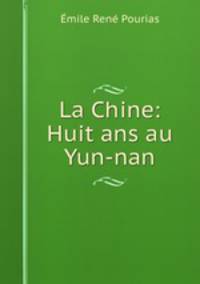 La Chine: Huit ans au Yun-nan