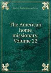 The American home missionary, Volume 22