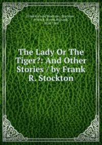 The Lady Or The Tiger?: And Other Stories / by Frank R. Stockton