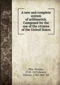 A new and complete system of arithmetick. Composed for the use of the citizens of the United States