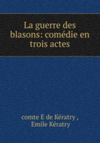 La guerre des blasons: comedie en trois actes