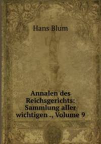 Annalen des Reichsgerichts: Sammlung aller wichtigen ., Volume 9