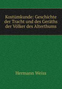 Kostumkunde: Geschichte der Tracht und des Geraths der Volker des Alterthums