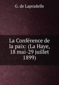 La Conference de la paix: (La Haye, 18 mai-29 juillet 1899)