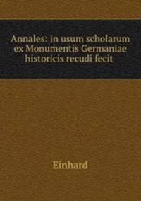Annales: in usum scholarum ex Monumentis Germaniae historicis recudi fecit .