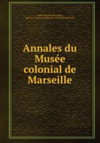 Annales du Musee colonial de Marseille