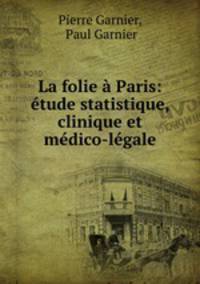La folie a Paris: etude statistique, clinique et medico-legale