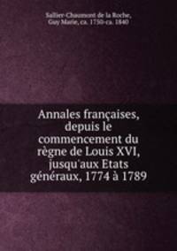 Annales francaises, depuis le commencement du regne de Louis XVI, jusqu
