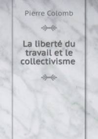 La liberte du travail et le collectivisme .
