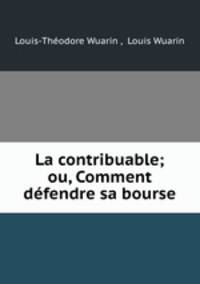 La contribuable; ou, Comment defendre sa bourse