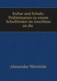 Kultur und Schule: Praliminarien zu einem Schulfrieden im Anschluss an die .