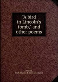 "A bird in Lincoln`s tomb," and other poems