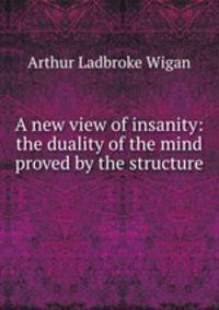 A new view of insanity: the duality of the mind proved by the structure .