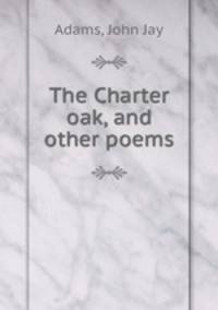 The Charter oak, and other poems