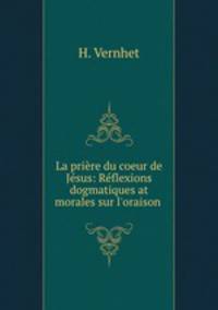 La priere du coeur de Jesus: Reflexions dogmatiques at morales sur l