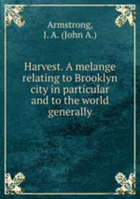 Harvest. A melange relating to Brooklyn city in particular and to the world generally