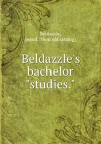Beldazzle`s bachelor "studies."