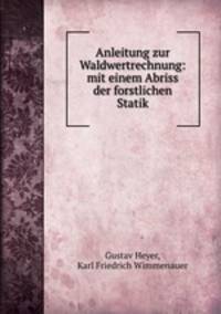 Anleitung zur Waldwertrechnung: mit einem Abriss der forstlichen Statik