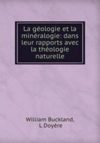 La geologie et la mineralogie: dans leur rapports avec la theologie naturelle