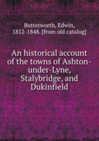 An historical account of the towns of Ashton-under-Lyne, Stalybridge, and Dukinfield