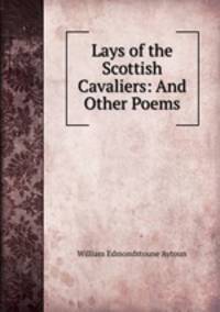 Lays of the Scottish Cavaliers: And Other Poems