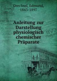 Anleitung zur Darstellung physiologisch chemischer Praparate