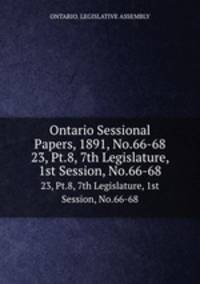 Ontario Sessional Papers, 1891, No.66-68. 23, Pt.8, 7th Legislature, 1st Session, No.66-68