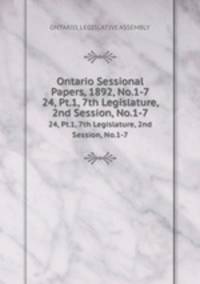 Ontario Sessional Papers, 1892, No.1-7. 24, Pt.1, 7th Legislature, 2nd Session, No.1-7