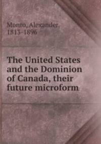 The United States and the Dominion of Canada, their future microform