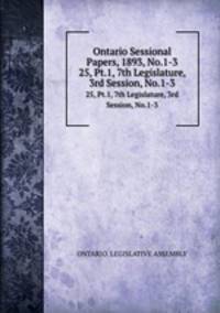 Ontario Sessional Papers, 1893, No.1-3. 25, Pt.1, 7th Legislature, 3rd Session, No.1-3