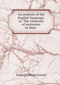 An analysis of the English language, or, The elements of sentences in their .