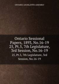 Ontario Sessional Papers, 1893, No.16-19. 25, Pt.5, 7th Legislature, 3rd Session, No.16-19
