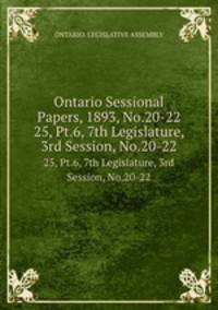 Ontario Sessional Papers, 1893, No.20-22. 25, Pt.6, 7th Legislature, 3rd Session, No.20-22