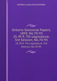 Ontario Sessional Papers, 1893, No.70-93. 25, Pt.9, 7th Legislature, 3rd Session, No.70-93