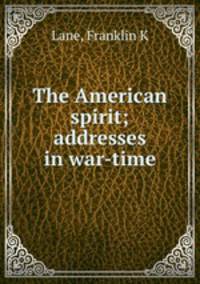 The American spirit; addresses in war-time