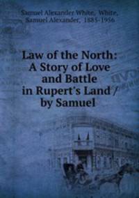 Law of the North: A Story of Love and Battle in Rupert`s Land / by Samuel .