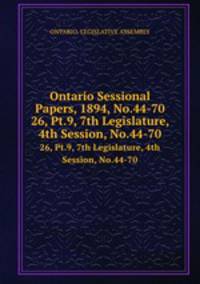Ontario Sessional Papers, 1894, No.44-70. 26, Pt.9, 7th Legislature, 4th Session, No.44-70