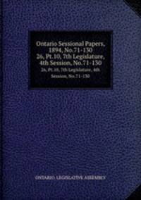 Ontario Sessional Papers, 1894, No.71-130. 26, Pt.10, 7th Legislature, 4th Session, No.71-130