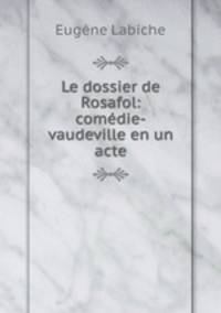 Le dossier de Rosafol: comedie-vaudeville en un acte