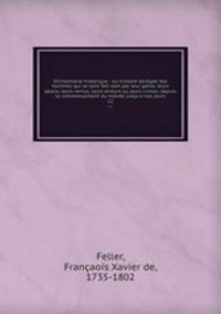 Dictionnaire historique : ou histoire abrge des hommes qui se sont fait nom par leur gnie, leurs talens, leurs vertus, leurs erreurs ou leurs crimes, depuis le commencement du monde jusqu`a nos jours. 12