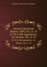 Ontario Sessional Papers, 1895, No.11-13. 27, Pt.3, 8th Legislature, 1st Session, No.11-13
