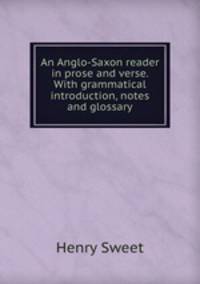 An Anglo-Saxon reader in prose and verse. With grammatical introduction, notes and glossary