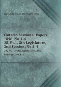 Ontario Sessional Papers, 1896, No.1-4. 28, Pt.1, 8th Legislature, 2nd Session, No.1-4