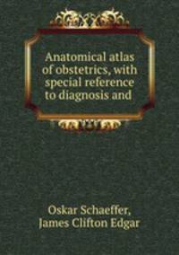 Anatomical atlas of obstetrics, with special reference to diagnosis and .