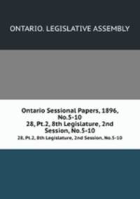 Ontario Sessional Papers, 1896, No.5-10. 28, Pt.2, 8th Legislature, 2nd Session, No.5-10