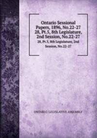 Ontario Sessional Papers, 1896, No.22-27. 28, Pt.5, 8th Legislature, 2nd Session, No.22-27
