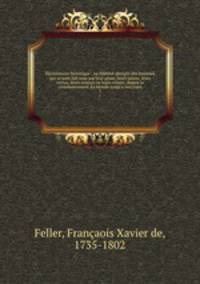 Dictionnaire historique : ou histoire abregee des hommes qui se sont fait nom par leur genie, leurs talens, leurs vertus, leurs erreurs ou leurs crimes, depuis le commencement du monde jusqu