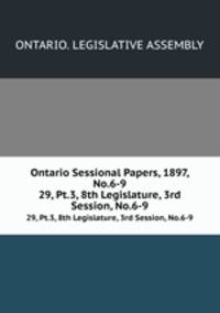 Ontario Sessional Papers, 1897, No.6-9. 29, Pt.3, 8th Legislature, 3rd Session, No.6-9